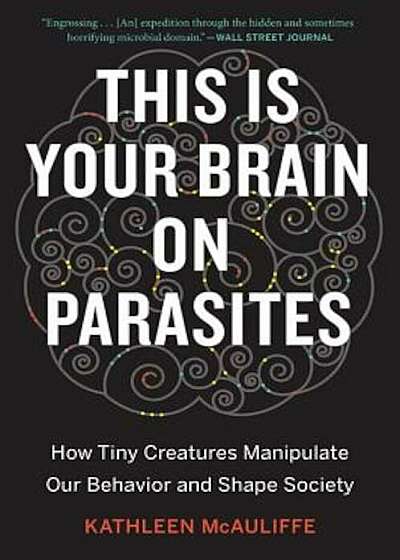 This Is Your Brain on Parasites: How Tiny Creatures Manipulate Our Behavior and Shape Society, Paperback
