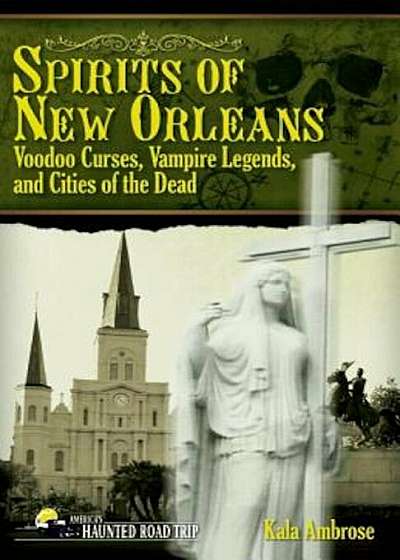 Spirits of New Orleans: Voodoo Curses, Vampire Legends and Cities of the Dead, Paperback