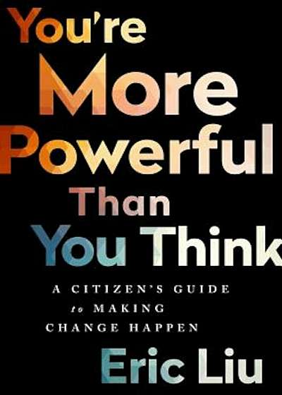 You're More Powerful Than You Think: A Citizen's Guide to Making Change Happen, Hardcover