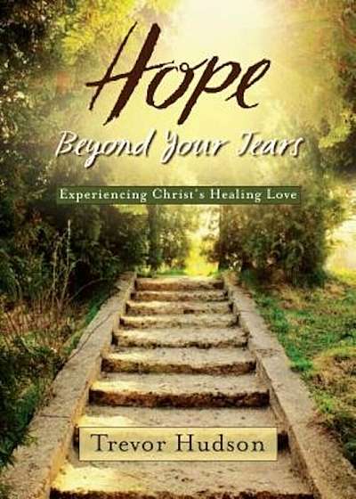 Hope Beyond Your Tears: Experiencing Christ's Healing Love, Paperback