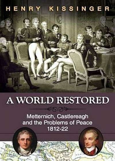 A World Restored: Metternich, Castlereagh and the Problems of Peace, 1812-22, Paperback