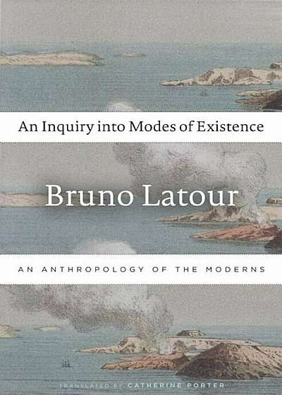 An Inquiry Into Modes of Existence: An Anthropology of the Moderns, Paperback