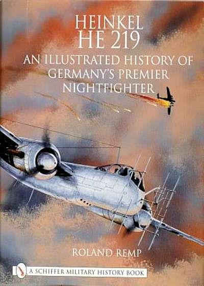 Heinkel He 219 an Illustrated History of Germanys Premier Nightfighter, Hardcover