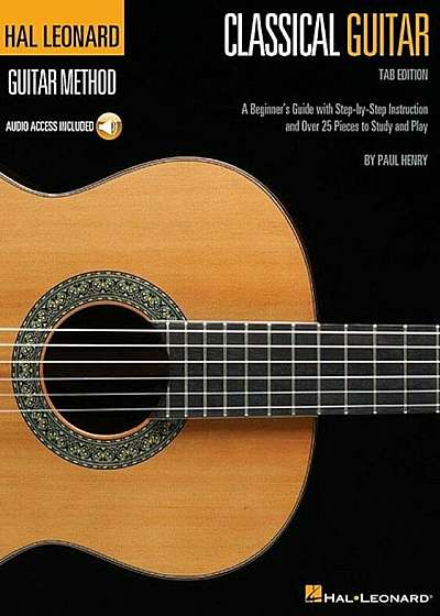 Hal Leonard Classical Guitar Method (Tab Edition): A Beginner's Guide with Step-By-Step Instruction and Over 25 Pieces to Study and Play, Paperback