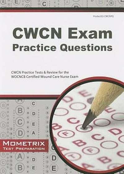 CWCN Exam Practice Questions: CWCN Practice Tests & Review for the WOCNCB Certified Wound Care Nurse Exam, Paperback