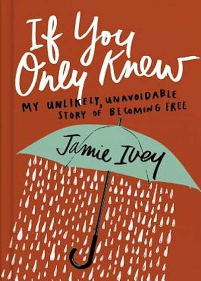 If You Only Knew: My Unlikely, Unavoidable Story of Becoming Free, Hardcover