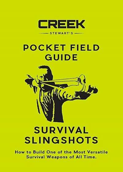 Pocket Field Guide: Survival Slingshots: How to Build One of the Most Versatile Survival Weapons of All Time., Paperback