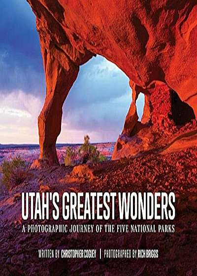 Utah's Greatest Wonders: A Photographic Journey of the Five National Parks, Hardcover