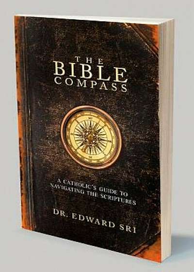 The Bible Compass: A Catholic's Guide to Navigating the Scriptures, Paperback