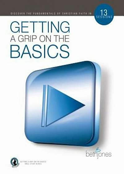 Coperta cărții Getting a Grip on the Basics: Building a Firm Foundation for the Victorious Christian Life, Paperback de Beth Jones