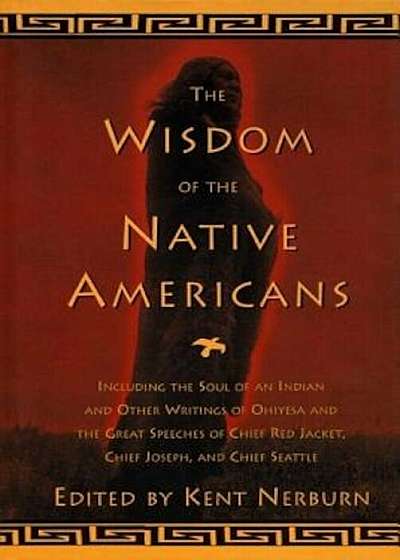The Wisdom of the Native Americans: Including the Soul of an Indian and Other Writings of Ohiyesa and the Great Speeches of Red Jacket, Chief Joseph,, Hardcover