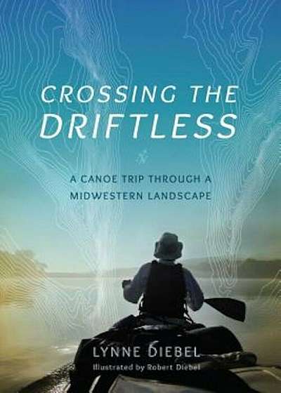 Crossing the Driftless: A Canoe Trip Through a Midwestern Landscape, Paperback
