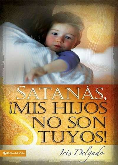 Satanas, Mis Hijos No Son Tuyos, Edicion Revisada = Satan, You Cant Have My Children!