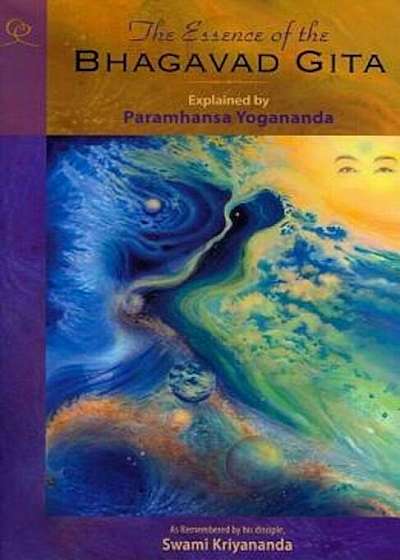 The Essence of the Bhagavad Gita: Explained by Paramhansa Yogananda, as Remembered by His Disciple, Swami Kriyananda, Paperback