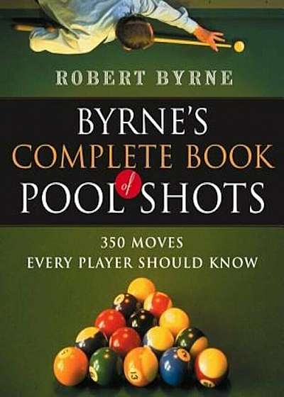 Byrne's Complete Book of Pool Shots: 350 Moves Every Player Should Know, Paperback