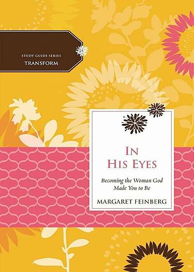 In His Eyes: Becoming the Woman God Made You to Be, Paperback