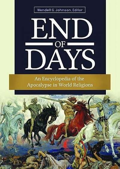 End of Days: An Encyclopedia of the Apocalypse in World Religions, Hardcover