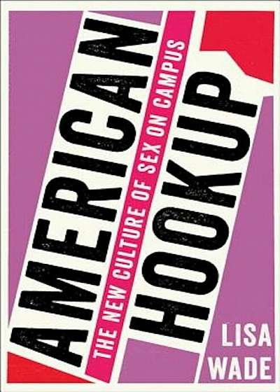 American Hookup: The New Culture of Sex on Campus, Hardcover