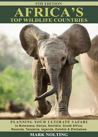 Africa's Top Wildlife Countries: Safari Planning Guide to Botswana, Kenya, Namibia, South Africa, Rwanda, Tanzania, Uganda, Zambia and Zimbabwe, Paperback