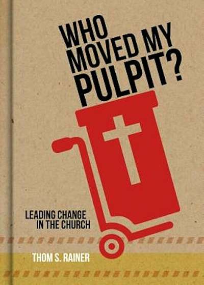 Who Moved My Pulpit': Leading Change in the Church, Hardcover