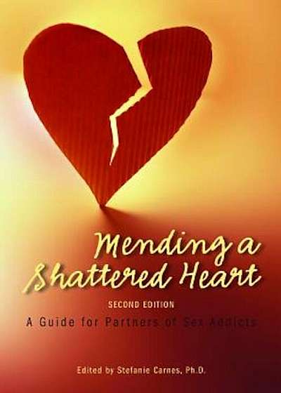 Mending a Shattered Heart: A Guide for Partners of Sex Addicts, Paperback