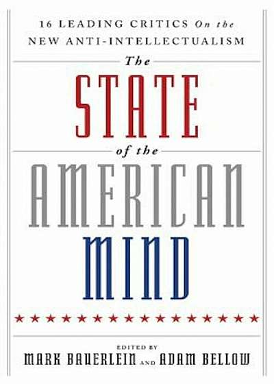 The State of the American Mind: 16 Leading Critics on the New Anti-Intellectualism, Paperback