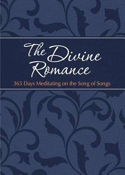 The Divine Romance: 365 Days Meditating on the Song of Songs, Hardcover