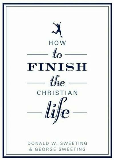 How to Finish the Christian Life: Following Jesus in the Second Half, Paperback