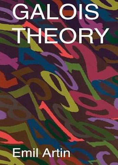 Galois Theory: Lectures Delivered at the University of Notre Dame by Emil Artin (Notre Dame Mathematical Lectures, Number 2), Paperback