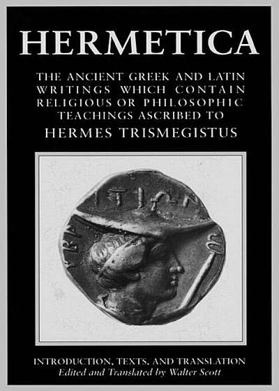 Hermetica Volume 1 Introduction, Texts, and Translation: The Ancient Greek and Latin Writings Which Contain Religious or Philosophic Teachings Ascribe, Paperback