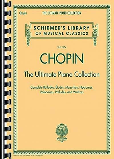 Chopin: The Ultimate Piano Collection: Schirmer's Library of Musical Classics Vol. 2104, Paperback