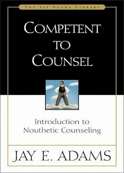 Competent to Counsel: Introduction to Nouthetic Counseling, Hardcover