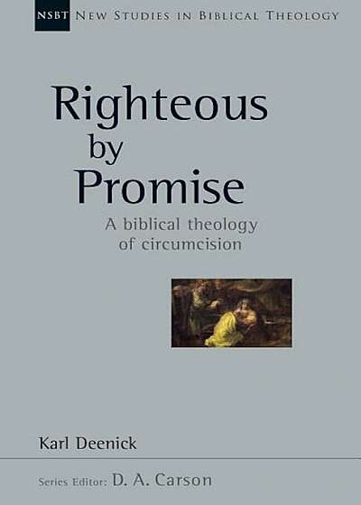 Righteous by Promise: A Biblical Theology of Circumcision, Paperback