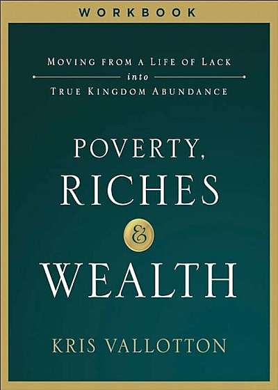Poverty, Riches and Wealth Workbook: Moving from a Life of Lack Into True Kingdom Abundance, Paperback