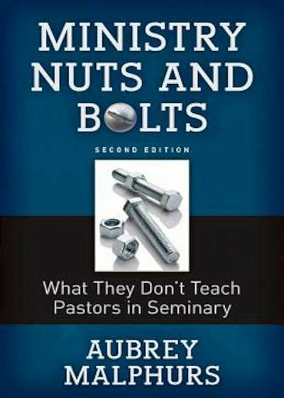 Ministry Nuts and Bolts: What They Do't Teach Pastors in Seminary, Paperback