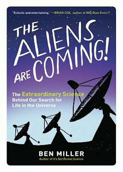 The Aliens Are Coming!: The Extraordinary Science Behind Our Search for Life in the Universe, Paperback