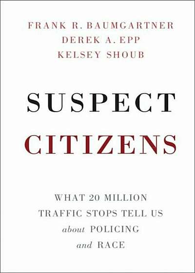 Suspect Citizens: What 20 Million Traffic Stops Tell Us about Policing and Race, Paperback