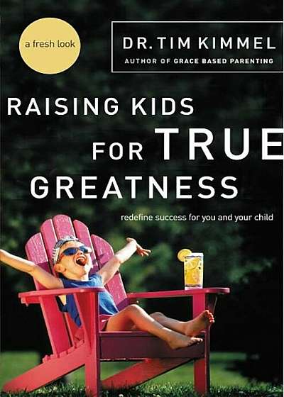 Raising Kids for True Greatness: Redefine Success for You and Your Child, Paperback