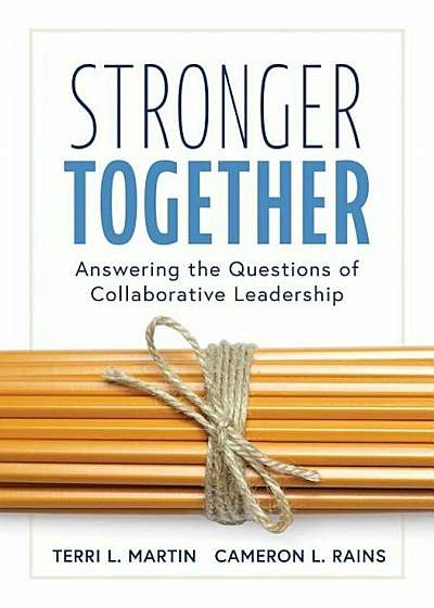 Stronger Together: Answering the Questions of Collaborative Leadership (Creating a Culture of Collaboration and Transparent Communication, Paperback