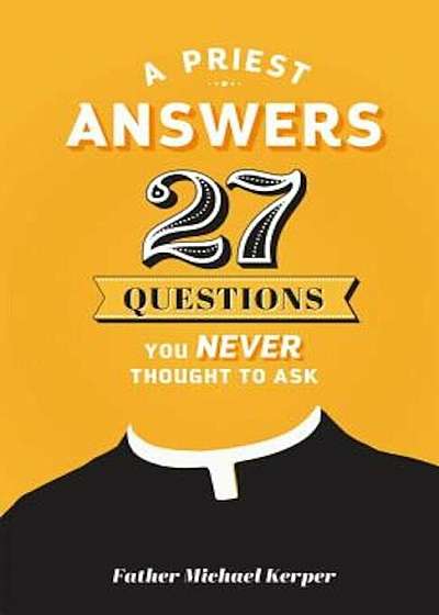 Coperta cărții A Priest Answers 27 Questions You Never Thought to Ask, Paperback de Michael Kerper