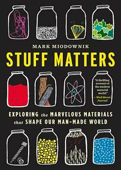 Stuff Matters: Exploring the Marvelous Materials That Shape Our Man-Made World, Paperback
