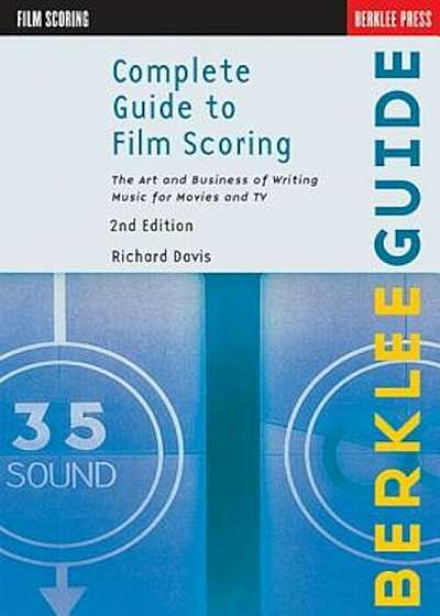 Complete Guide to Film Scoring: The Art and Business of Writing Music for Movies and TV, Paperback