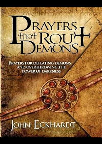 Prayers That Rout Demons: Prayers for Defeating Demons and Overthrowing the Power of Darkness, Paperback
