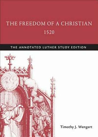 The Freedom of a Christian, 1520: The Annotated Luther, Paperback