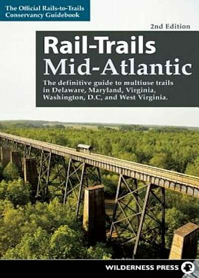 Rail-Trails Mid-Atlantic: The Definitive Guide to Multiuse Trails in Delaware, Maryland, Virginia, Washington, D.C., and West Virginia, Paperback