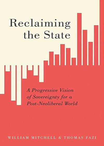 Reclaiming the State: A Progressive Vision of Sovereignty for a Post-Neoliberal World, Paperback