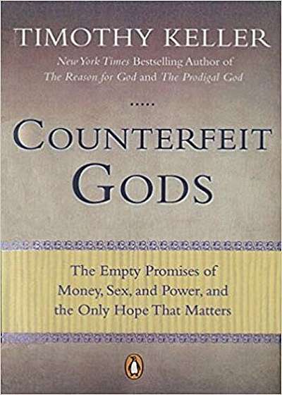 Counterfeit Gods: The Empty Promises of Money, Sex, and Power, and the Only Hope That Matters, Paperback