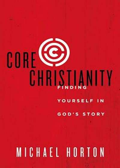 Core Christianity: Finding Yourself in God's Story, Paperback