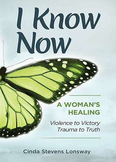 I Know Now: A Woman's Healing