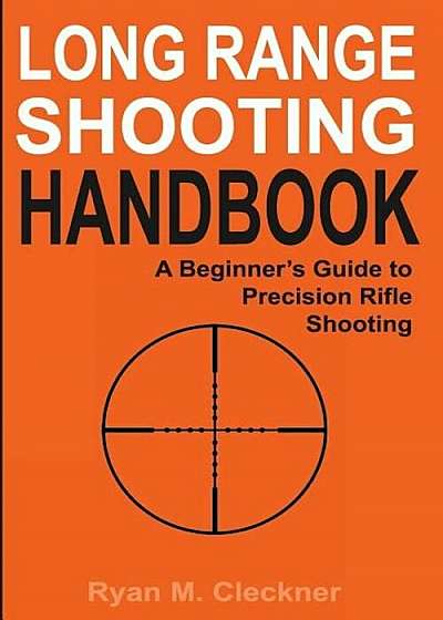 Long Range Shooting Handbook: The Complete Beginner's Guide to Precision Rifle Shooting, Paperback